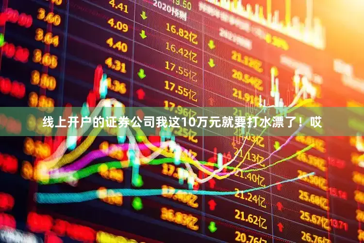 线上开户的证券公司我这10万元就要打水漂了！哎