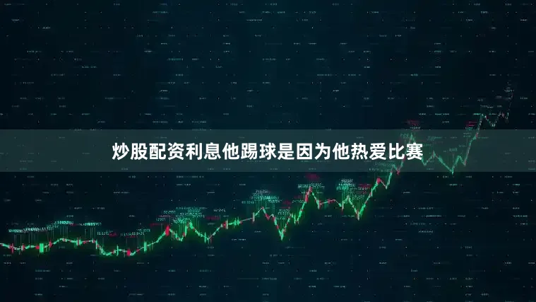 炒股配资利息他踢球是因为他热爱比赛