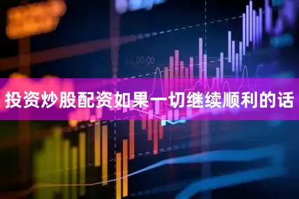 投资炒股配资如果一切继续顺利的话