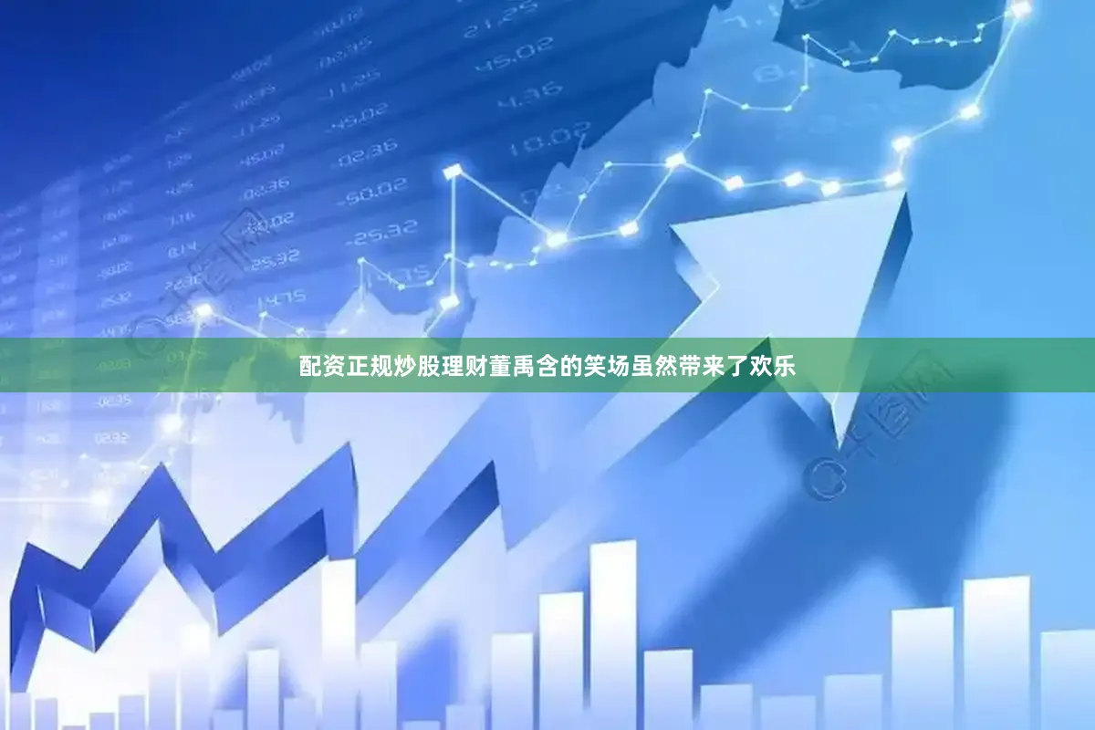 配资正规炒股理财董禹含的笑场虽然带来了欢乐