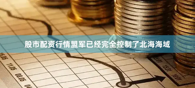股市配资行情盟军已经完全控制了北海海域