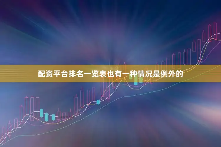 配资平台排名一览表也有一种情况是例外的